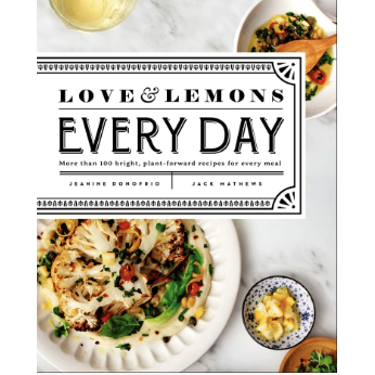 Love and Lemons Every Day: More than 100 Bright, Plant-Forward Recipes for Every Meal: A Cookbook