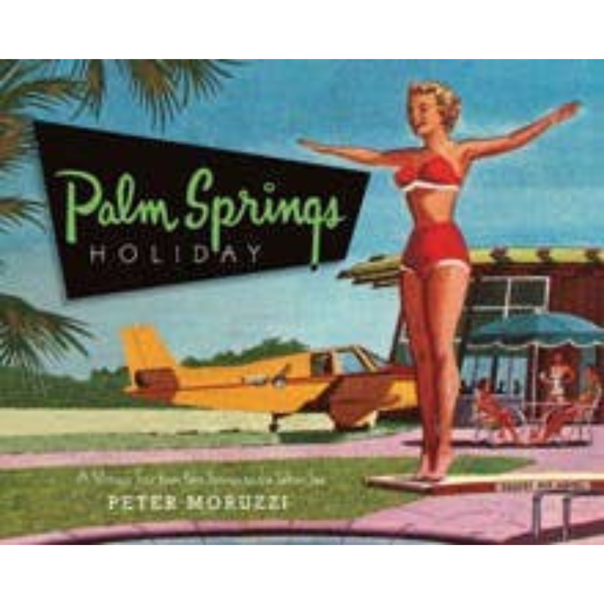 Palm Springs Holiday : A Vintage Tour from Palm Springs to