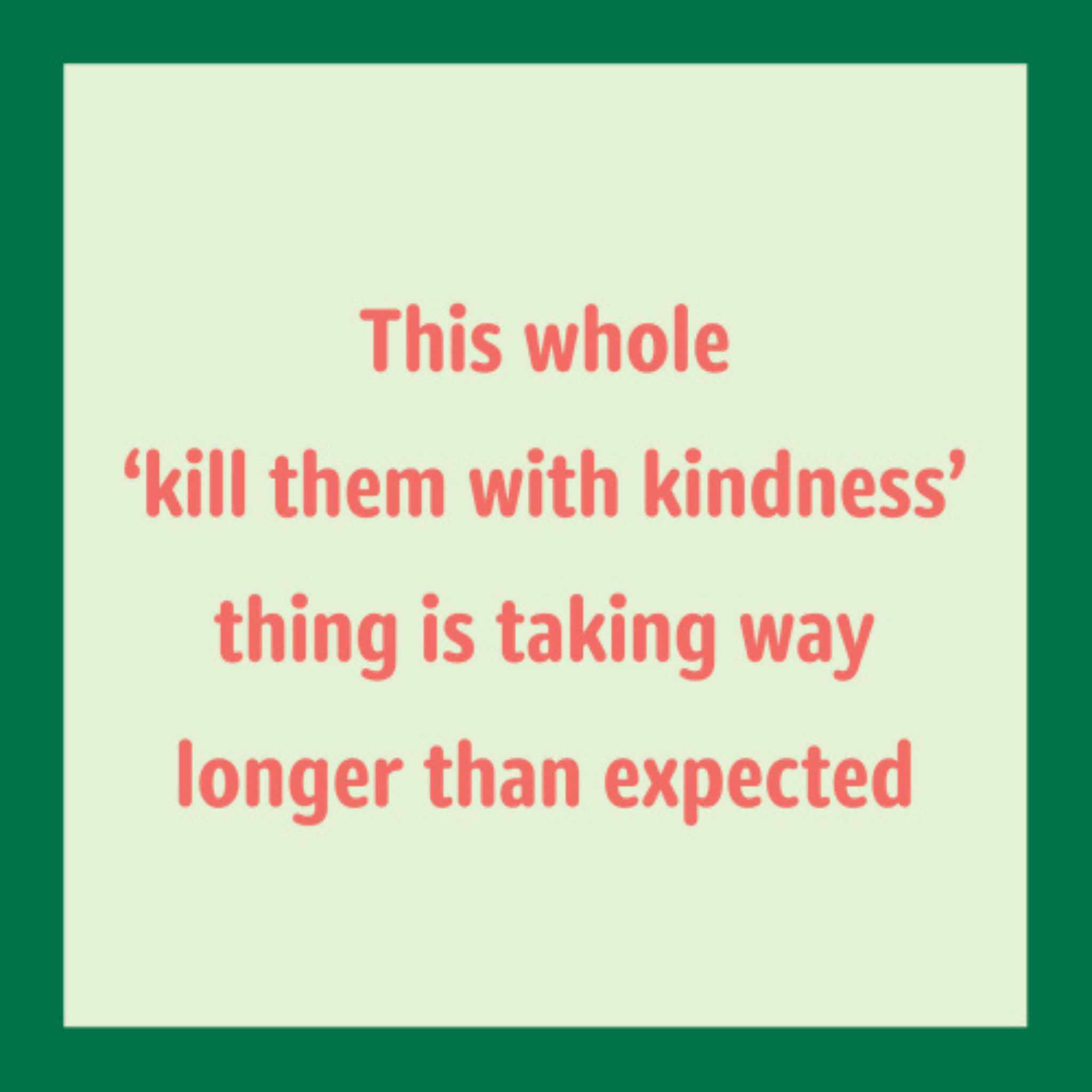 Kill Them With Kindness Greeting Card