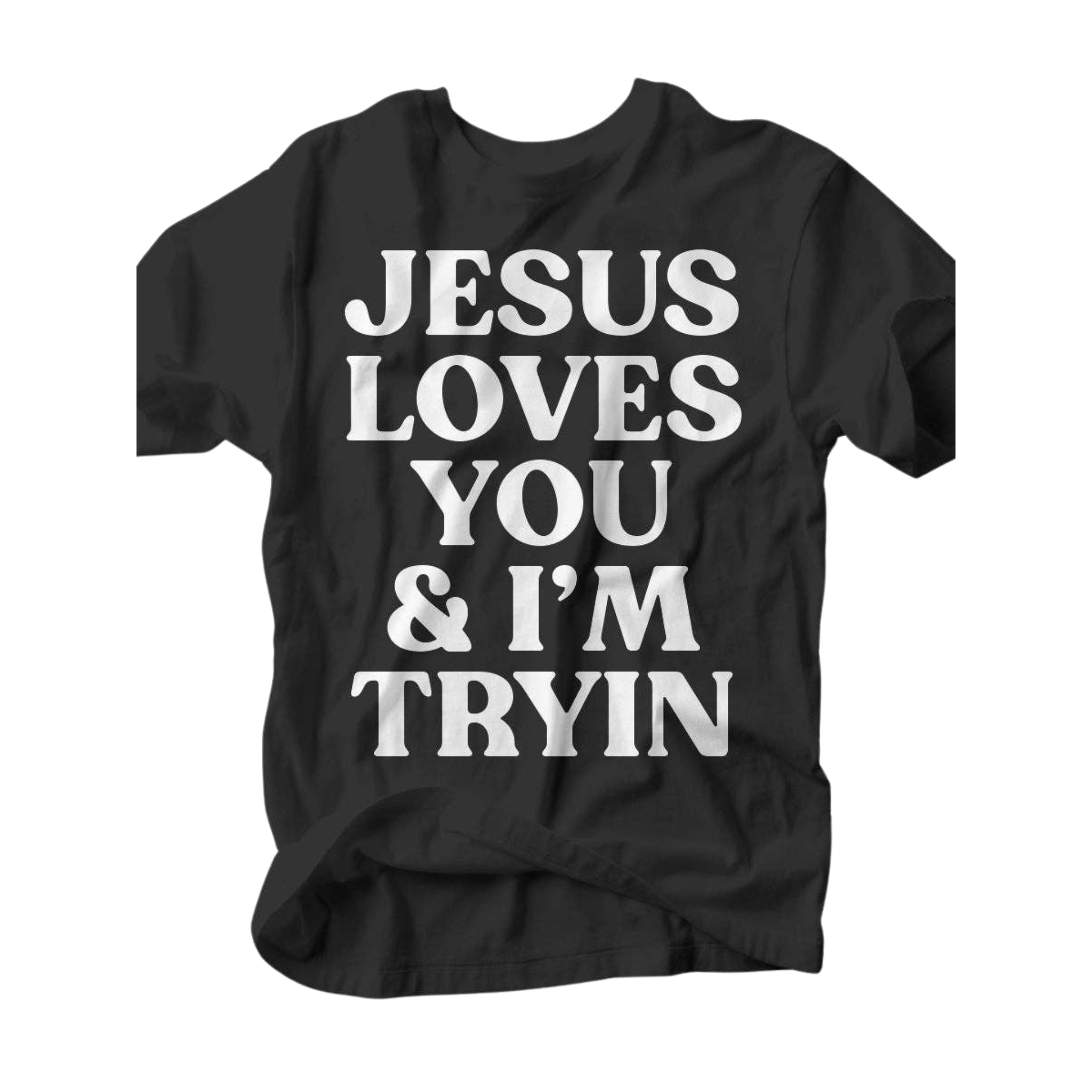 Jesus Loves You & I'm Tryin' T-Shirt