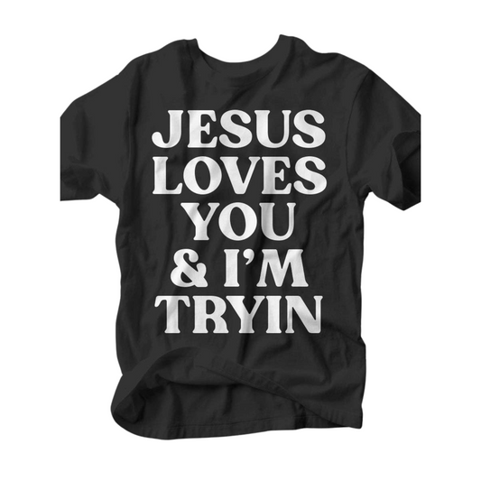 Jesus Loves You & I'm Tryin'  T-Shirt