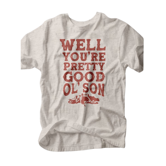 Well You're Pretty Good Ol' Son | Southern Tee