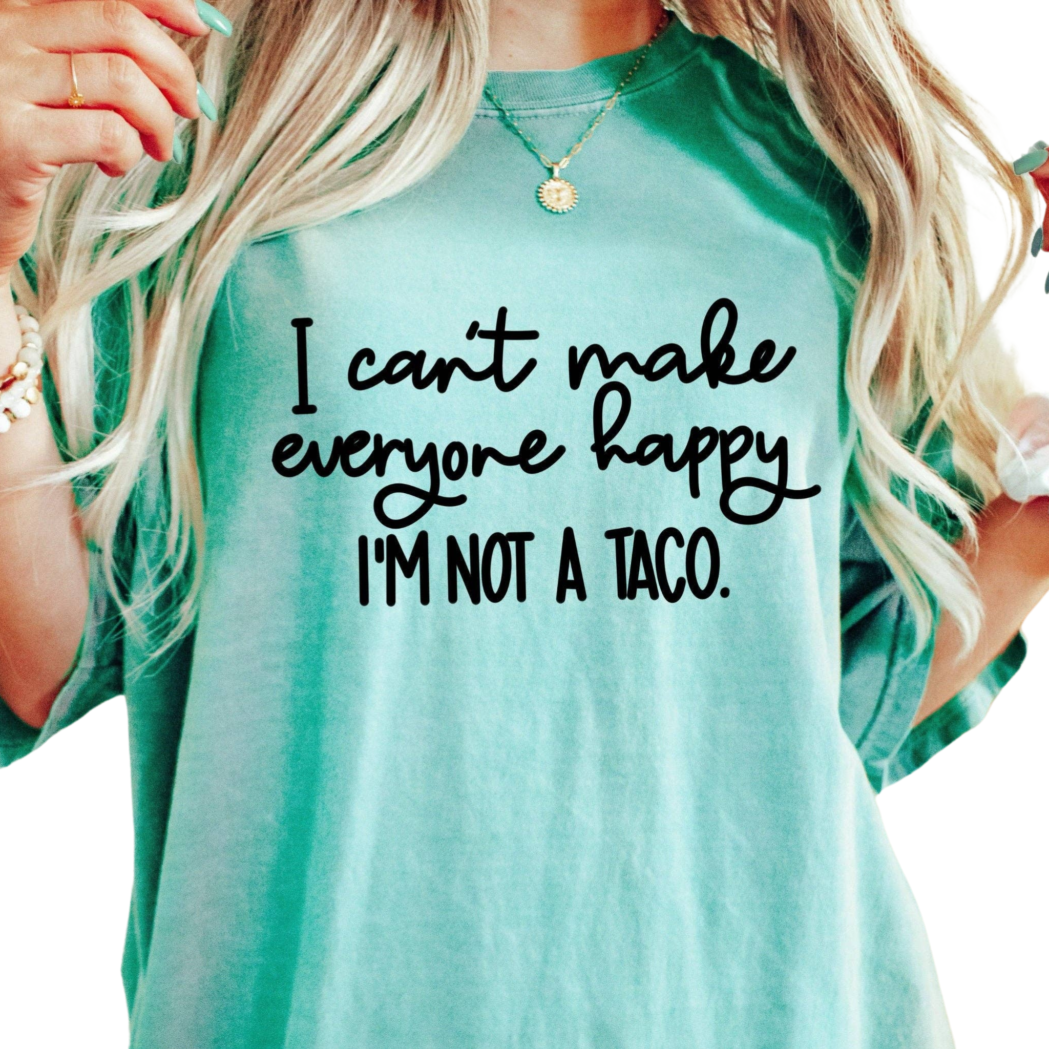 I Can't Make Everyone Happy I'm Not A Taco