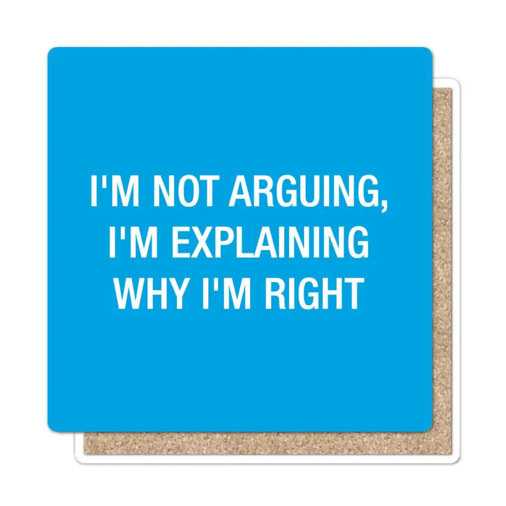 I'm Not Arguing, I'm Explaining Why I'm Right. Coaster