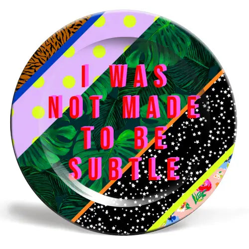 I Was Not Made To Be Subtle Plate, 10"