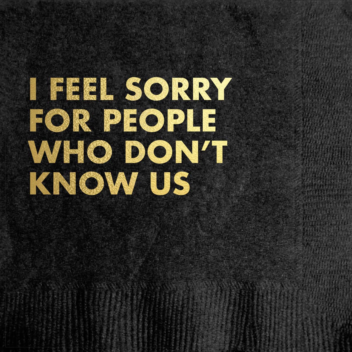 I Feel Sorry For People Who Don't Know Us Cocktail Napkins - Black